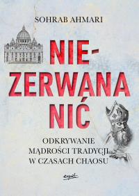 Niezerwana nić. Odkrywanie mądrości Tradycji w czasach chaosu. Autor: Sohrab Ahmari. Dobreksiazki.pl Okładka książki Niezerwana nić. Odkrywanie mądrości Tradycji w czasach chaosu