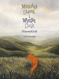 Niezwykłość. Malutki Lisek i Wielki Dzik. Tom 9. Autor: Kołomycka Berenika. Dobreksiazki.pl Okładka książki Niezwykłość. Malutki Lisek i Wielki Dzik. Tom 9