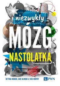 Niezwykły mózg nastolatka. Autor: Hohnen Bettina, Gilmour Jane, Murphy Tara. Dobreksiazki.pl Okładka książki Niezwykły mózg nastolatka
