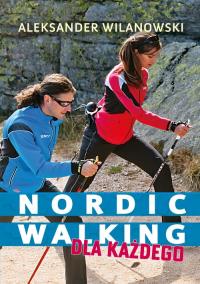 Nordic walking dla każdego. Autor: Wilanowski Aleksander. Dobreksiazki.pl Okładka książki Nordic walking dla każdego