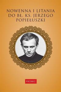 Nowenna i litania do bł. ks. Jerzego Popiełuszki. Autor: Praca zbiorowa. Dobreksiazki.pl Okładka książki Nowenna i litania do bł. ks. Jerzego Popiełuszki