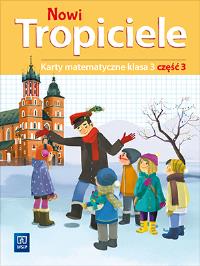 NOWI TROPICIELE KARTY MATEMATYCZNE KLASA 3 CZĘŚĆ 3 EDUKACJA WCZESNOSZKOLNA 1687B9. Autor: Beata Szpakowska, Dorota Zdunek. Dobreksiazki.pl Okładka książki NOWI TROPICIELE KARTY MATEMATYCZNE KLASA 3 CZĘŚĆ 3 EDUKACJA WCZESNOSZKOLNA 1687B9