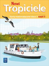 NOWI TROPICIELE KARTY MATEMATYCZNE KLASA 3 CZĘŚĆ 5 EDUKACJA WCZESNOSZKOLNA 1687C1. Autor: Beata Szpakowska, Dorota Zdunek. Dobreksiazki.pl Okładka książki NOWI TROPICIELE KARTY MATEMATYCZNE KLASA 3 CZĘŚĆ 5 EDUKACJA WCZESNOSZKOLNA 1687C1