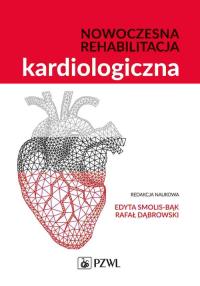 Nowoczesna rehabilitacja kardiologiczna. Autor: Smolis-Bąk Edyta, Dąbrowski Rafał. Dobreksiazki.pl Okładka książki Nowoczesna rehabilitacja kardiologiczna