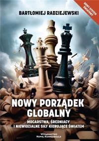 Nowy porządek globalny Mocarstwa, średniacy i niewidzialne siły kierujące światem. Autor: Radziejewski Bartłomiej. Dobreksiazki.pl Okładka książki Nowy porządek globalny Mocarstwa, średniacy i niewidzialne siły kierujące światem