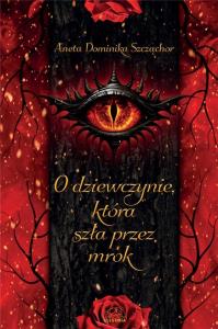 O dziewczynie, która szła przez mrok. Autor: Aneta Dominika Szcząchor. Dobreksiazki.pl Okładka książki O dziewczynie, która szła przez mrok