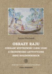 Obrazy raju. Czesław Mystkowski (1898-1938) a środowisko artystyczne Indii Holenderskich. Studia i Monografie. Autor: Joanna Wacławek. Dobreksiazki.pl Okładka książki Obrazy raju. Czesław Mystkowski (1898-1938) a środowisko artystyczne Indii Holenderskich. Studia i Monografie