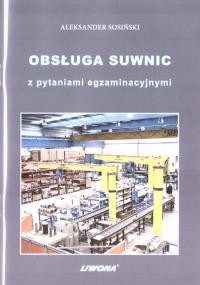 Obsługa suwnic z pytaniami egzaminacyjnymi. Autor: Sosiński Aleksander. Dobreksiazki.pl Okładka książki Obsługa suwnic z pytaniami egzaminacyjnymi