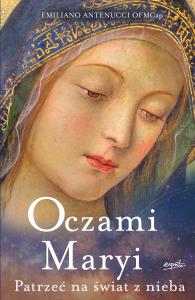 Oczami Maryi. Patrzeć na świat z nieba. Autor: Antenucci Emiliano. Dobreksiazki.pl Okładka książki Oczami Maryi. Patrzeć na świat z nieba