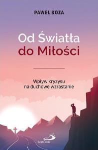Od Światła do Miłości. Wpływ kryzysu na duchowe.... Autor: Paweł Koza. Dobreksiazki.pl Okładka książki Od Światła do Miłości. Wpływ kryzysu na duchowe...