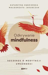 Odkrywanie mindfulness. Szczerze o medytacji... Autor: Kędzierska Katarzyna, Małgorzata Jakubczak. Dobreksiazki.pl Okładka książki Odkrywanie mindfulness. Szczerze o medytacji..