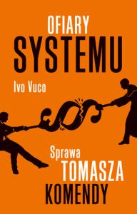 Ofiary systemu. Sprawa Tomasza Komendy - uszkodzone. Autor: Vuco Ivo. Dobreksiazki.pl Okładka książki Ofiary systemu. Sprawa Tomasza Komendy - uszkodzone