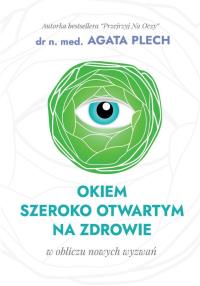 Okiem szeroko otwartym na zdrowie. Autor: Plech Agata. Dobreksiazki.pl Okładka książki Okiem szeroko otwartym na zdrowie