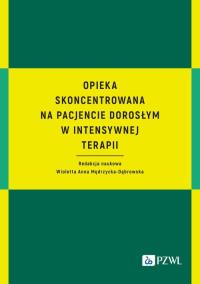 Opieka skoncentrowana na pacjencie dorosłym w intensywnej terapii. Autor: Mędrzycka-Dąbrowska Wioletta Anna. Dobreksiazki.pl Okładka książki Opieka skoncentrowana na pacjencie dorosłym w intensywnej terapii
