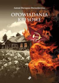 Opowiadania kresowe. Autor: Dorogusz-Doroszkiewicz Antoni. Dobreksiazki.pl Okładka książki Opowiadania kresowe