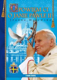 Opowiem ci o Janie Pawle II. Autor: Aleksandra Lemańska Dawid Gut Joanna Majewska. Dobreksiazki.pl Okładka książki Opowiem ci o Janie Pawle II