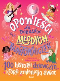 Opowieści na dobranoc dla młodych buntowniczek. 100 historii dziewczyn, które zmieniają świat. Autor: Opracowanie zbiorowe. Dobreksiazki.pl Okładka książki Opowieści na dobranoc dla młodych buntowniczek. 100 historii dziewczyn, które zmieniają świat