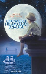 Opowieści nie-mojego dziadka. Autor: Kubieniec Artur. Dobreksiazki.pl Okładka książki Opowieści nie-mojego dziadka