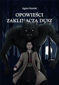 Opowieści Zaklinacza dusz. Autor: Agata Kasiak. Dobreksiazki.pl Okładka książki Opowieści Zaklinacza dusz