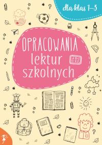 Opracowania lektur szkolnych dla klas 1-3. Autor: Opracowanie zbiorowe. Dobreksiazki.pl Okładka książki Opracowania lektur szkolnych dla klas 1-3