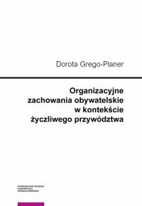 Organizacyjne zachowania obywatelskie w kontekście życzliwego przywództwa. Autor: Grego-Planer Dorota. Dobreksiazki.pl Okładka książki Organizacyjne zachowania obywatelskie w kontekście życzliwego przywództwa