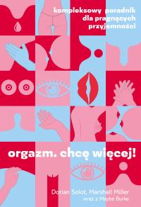 Orgazm. Chcę więcej! Kompleksowy poradnik. Autor: Marshall Miller, Dorian Solot, Urszula Kulińska. Dobreksiazki.pl Okładka książki Orgazm. Chcę więcej! Kompleksowy poradnik
