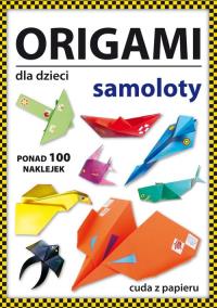Origami dla dzieci. Samoloty. Autor: Guzowska Beata. Dobreksiazki.pl Okładka książki Origami dla dzieci. Samoloty