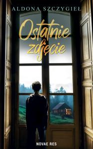Ostatnie zdjęcie. Autor: Aldona Szczygieł. Dobreksiazki.pl Okładka książki Ostatnie zdjęcie