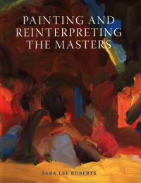 Painting and Reinterpreting the Masters. Autor: Lee Roberts Sara. Dobreksiazki.pl Okładka książki Painting and Reinterpreting the Masters