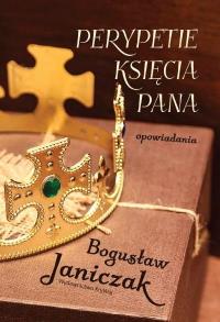 Perypetie Księcia Pana. Autor: Janiczak Bogusław. Dobreksiazki.pl Okładka książki Perypetie Księcia Pana
