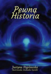 Pewna historia. Autor: Stęplewska Justyna. Dobreksiazki.pl Okładka książki Pewna historia