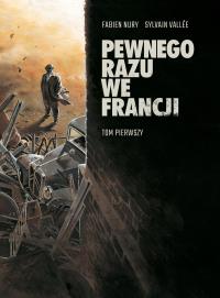 Pewnego razu we Francji. Tom 1. Autor: Fabien Nury. Dobreksiazki.pl Okładka książki Pewnego razu we Francji. Tom 1