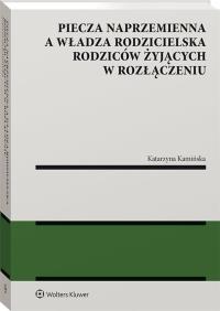 Piecza naprzemienna a władza rodzicielska rodziców żyjących w rozłączeniu. Autor: Katarzyna Kamińska-Korolczuk. Dobreksiazki.pl Okładka książki Piecza naprzemienna a władza rodzicielska rodziców żyjących w rozłączeniu