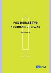 Pielęgniarstwo neurochirurgiczne. Autor: Bartoń Elżbieta. Dobreksiazki.pl Okładka książki Pielęgniarstwo neurochirurgiczne