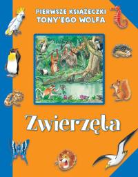 Pierwsze książeczki Tony'ego Wolfa. Zwierzęta. Autor: Wolf Tony. Dobreksiazki.pl Okładka książki Pierwsze książeczki Tony'ego Wolfa. Zwierzęta