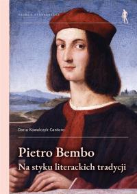 Pietro Bembo na styku literackich tradycji. Autor: Kowalczyk-Cantoro Daria. Dobreksiazki.pl Okładka książki Pietro Bembo na styku literackich tradycji
