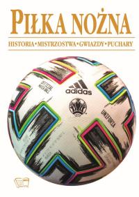 Piłka Nożna. Historia, Mistrzostwa, Gwiazdy, Puchary - uszkodzone. Autor: Opracowanie zbiorowe. Dobreksiazki.pl Okładka książki Piłka Nożna. Historia, Mistrzostwa, Gwiazdy, Puchary - uszkodzone