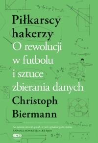 Piłkarscy hakerzy. O rewolucji w futbolu i sztuce zbierania danych. Autor: Christoph Biermann. Dobreksiazki.pl Okładka książki Piłkarscy hakerzy. O rewolucji w futbolu i sztuce zbierania danych
