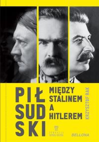 Piłsudski między Stalinem a Hitlerem. Autor: Krzysztof Grzegorz Rak. Dobreksiazki.pl Okładka książki Piłsudski między Stalinem a Hitlerem