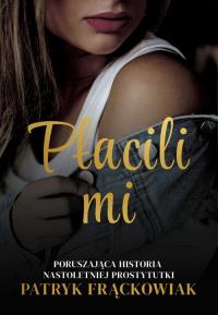 'Płacili mi' Poruszająca historia nastoletniej prostytutki. Autor: Frąckowiak Patryk. Dobreksiazki.pl Okładka książki 'Płacili mi' Poruszająca historia nastoletniej prostytutki