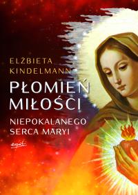 Płomień Miłości Niepokalanego Serca Maryi wyd. 2. Autor: Kindelmann Elżbieta. Dobreksiazki.pl Okładka książki Płomień Miłości Niepokalanego Serca Maryi wyd. 2