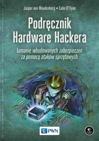 Podręcznik Hardware Hackera. Autor: Woudenberg Jasper, O’Flynn Colin. Dobreksiazki.pl Okładka książki Podręcznik Hardware Hackera