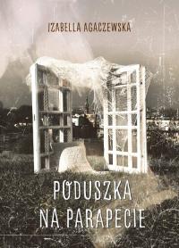 Poduszka na parapecie. Autor: Agaczewska Izabella. Dobreksiazki.pl Okładka książki Poduszka na parapecie