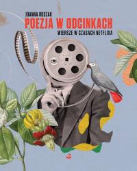 Poezja w odcinkach. Wiersze w czasach Netflixa. Autor: Roszak Joanna. Dobreksiazki.pl Okładka książki Poezja w odcinkach. Wiersze w czasach Netflixa