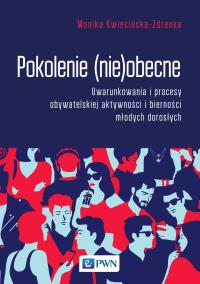 Pokolenie (nie)obecne. Uwarunkowania i procesy obywatelskiej aktywności i bierności młodych dorosłych. Autor: Kwiecińska-Zdrenka Monika. Dobreksiazki.pl Okładka książki Pokolenie (nie)obecne. Uwarunkowania i procesy obywatelskiej aktywności i bierności młodych dorosłych