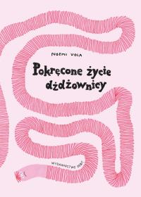 Pokręcone życie dżdżownicy. Autor: Noemi Vola. Dobreksiazki.pl Okładka książki Pokręcone życie dżdżownicy