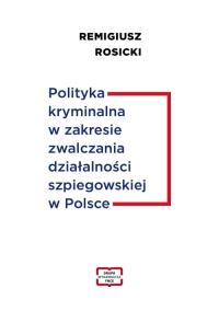 Polityka kryminalna w zakresie zwalczania działalności szpiegowskiej w Polsce. Autor: Rosicki Remigisz. Dobreksiazki.pl Okładka książki Polityka kryminalna w zakresie zwalczania działalności szpiegowskiej w Polsce