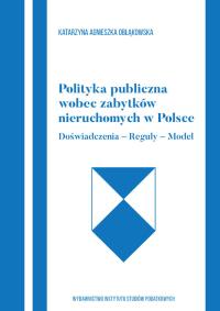 Polityka publiczna wobec zabytków nieruchomych w Polce Doświadczenia-Reguły-Model. Autor: Katarzyna Agnieszka Obłąkowska. Dobreksiazki.pl Okładka książki Polityka publiczna wobec zabytków nieruchomych w Polce Doświadczenia-Reguły-Model