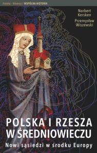 Polska i Rzesza w średniowieczu. Autor: Kersken Norbert, Wiszewski Przemysław. Dobreksiazki.pl Okładka książki Polska i Rzesza w średniowieczu
