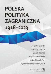 Polska polityka zagraniczna 1918-2023. Autor: Stemplowski Ryszard, Kornat Marek, Materski Wojciech, Długołęcki Piotr, Andrzej Friszke, Artur Nowak. Dobreksiazki.pl Okładka książki Polska polityka zagraniczna 1918-2023